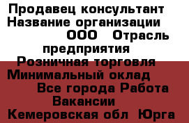 Продавец-консультант › Название организации ­ CALZEDONIA, ООО › Отрасль предприятия ­ Розничная торговля › Минимальный оклад ­ 30 000 - Все города Работа » Вакансии   . Кемеровская обл.,Юрга г.